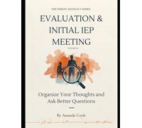 Toolkit #1: The Evaluation & Initial IEP Meeting Workbook: Organize Your Thoughts and Ask Better Questions (The Parent Advocacy Series)