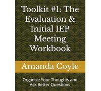 Toolkit #1: The Evaluation & Initial IEP Meeting Workbook: Organize Your Thoughts and Ask Better Questions (Special Education Parent Power Series)