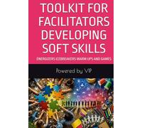 TOOLKIT FOR FACILITATORS DEVELOPING SOFT SKILLS: ENERGIZERS ICEBREAKERS WARM UPS AND GAMES (Tests, Games, Trivia & Entertainment)