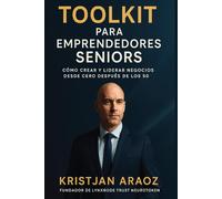 TOOLKIT PARA EMPRENDEDORES SENIORS: Cómo liderar y crear negocios después de los 50