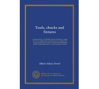 Tools, chucks and fixtures (Vol-1): a comprehensive and detailed treatise covering the design and use of cutting tools and holding devices employed in ... obtaining accuracy and increasing production