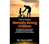 Tools for Raising Mentally Strong Children: Key Principles for Building Resilience and Emotional Intelligence in Your Children