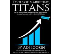 Tools of Marketing Titans™ - Revised: How the World’s Smartest Marketers Are Using These Templates, Formulas, Frameworks and AI to Get MASSIVE Results