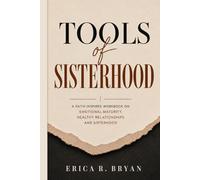TOOLS OF SISTERHOOD: A Faith- Inspired Workbook On Emotional Maturity, Healthy Relationships and Sisterhood