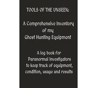 Tools of the Unseen: A Comprehensive Inventory of my Ghost Hunting Equipment: A log book for paranormal investigators to keep track of equipment, condition, usage and results