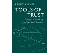 Tools of Trust: Business Forecasting in the Twentieth Century (Historical Perspectives on Modern Economics)