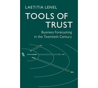 Tools of Trust: Business Forecasting in the Twentieth Century (Historical Perspectives on Modern Economics)