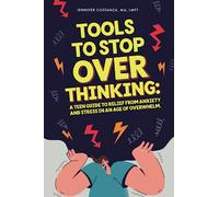 Tools to Stop Overthinking: A Teen Guide to Relief From Anxiety and Stress in an Age of Overwhelm (Teen Guides: Mental Health and Thriving in Life)