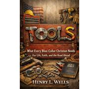 TOOLS: What Every Blue-Collar Christian Needs For Life, Faith, and the Road Ahead