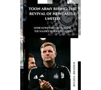 TOON ARMY RISING: THE REVIVAL OF NEWCASTLE UNITED: EDDIE HOWE’S REVOLUTION AND THE MAGPIES’ RETURN TO GLORY