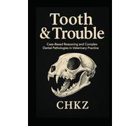 Tooth & Trouble - Book Two: Case-Based Reasoning and Complex Dental Pathologies in Veterinary Practice
