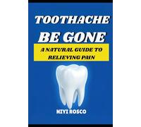 Toothache Be Gone: A Natural Guide to Relieving Pain