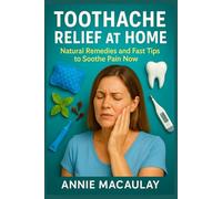 TOOTHACHE RELIEF AT HOME: Natural Remedies and Fast Tips to Soothe Pain Now