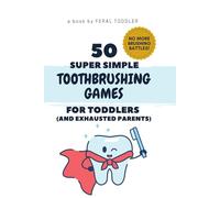 Toothbrushing Book for Toddlers: 50 Super Quick Games to Get Your Toddler to Brush Their Teeth (No More Brushing Battles): 50 Fun Games That Actually ... Build Healthy Habits, and Make Bedtime Easier