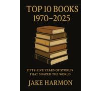 Top 10 Books 1970 to 2025: Fifty-Five Years of Stories That Shaped the World: 8 (Top Collection Books)