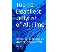 Top 10 Deadliest Jellyfish of All Time: Identifying the Dangers and Staying Safe with Jellyfish
