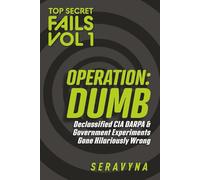 Top 10 Dumbest Secret Government Experiments in History: DARPA Disasters, Real CIA MK Ultra Programs, and the Hidden Fails and Mistakes They Don’t Want You to Know (Top Secret Fails Series)