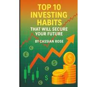 Top 10 Investing Habits: That Will Secure Your Future (Business and Finance)