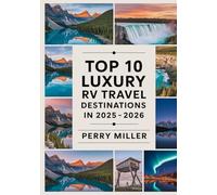 TOP 10 LUXURY RV TRAVEL DESTINATIONS IN 2025-2026: Explore First-Class Campervan Travel with Premium Services, Scenic Drives, Affordable Campgrounds and Full Travel Services