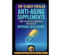 Top 10 Most Popular Anti-Aging Supplements. How to Master Them with the Help of Artificial Intelligence (AI and Anti-Aging)