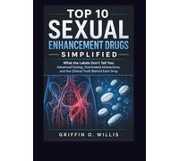 Top 10 Sexual Enhancement Drugs Simplified: What the Labels Don’t Tell You: Advanced Dosing, Overlooked Interactions, and the Clinical Truth Behind Each Drug