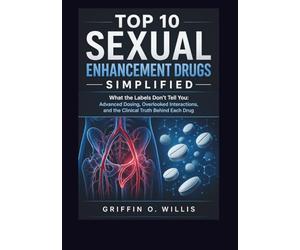 Top 10 Sexual Enhancement Drugs Simplified: What the Labels Don’t Tell You: Advanced Dosing, Overlooked Interactions, and the Clinical Truth Behind Each Drug