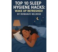 Top 10 Sleep Hygiene Hacks: Wake Up Refreshed! (Everyday Wellness)