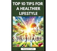 Top 10 Tips for a Healthier Lifestyle.: Eat well, stay active, sleep better, and thrive with these essential wellness habits.