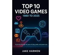 Top 10 Video Games 1980 to 2025: A journey through 45 years of play, pixels, and power-ups (Top Collection Books)
