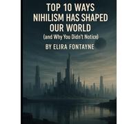 Top 10 Ways Nihilism Has Shaped Our World: (and Why You Didn’t Notice): 5 (The Weird & The Hidden: Mysteries, Wonders, and Conspiracies That Refuse to Die)