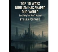 Top 10 Ways Nihilism Has Shaped Our World: (and Why You Didn’t Notice) (The Weird & The Hidden: Mysteries, Wonders, and Conspiracies That Refuse to Die)