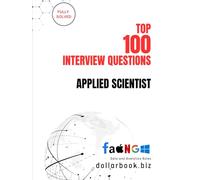Top 100 Applied Scientist Interview questions: Fully Solved: Demonstrate Your Research and Data Skills with Confidence (Top 100 Interview Questions: Data and Analytics Series)