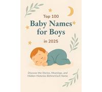 Top 100 Baby Names for Boys in 2025: Discover the Top 100 Most Popular and Meaningful Baby Boy Names for 2025 - With Origins, Meanings, and Naming ... Parents (Top 100 Baby Names Yearly Guide)
