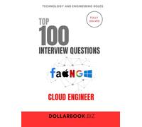 Top 100 Cloud Engineer Interview questions: Fully Solved: Confidently Address Cloud Architecture & DevOps Scenarios (Top 100 Interview Questions: Technology and Engineering Series)