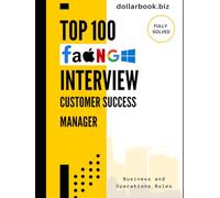 Top 100 Customer Success Manager Interview questions: Fully Solved: Stand Out as a Customer-Centric Pro in Every Interview (Business and Operations)