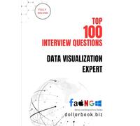 Top 100 Data Visualization Expert Interview questions: Fully Solved: Impress with Storytelling Through Data in Interviews (Top 100 Interview Questions: Data and Analytics Series)