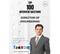 Top 100 Director of Engineering Interview questions: Fully Solved: Prove Your Team Leadership and Technical Insight (Top 100 Interview Questions: Leadership and Executive Series)