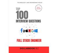 Top 100 Full Stack Engineer Interview questions: Fully Solved: Handle Front-to-Back Questions With Confidence (Top 100 Interview Questions: Technology and Engineering Series)