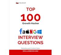 Top 100 Growth Hacker Interview questions: Fully Solved: Answer Like a Creative and Analytical Growth Pro (Top 100 Interview Questions: Marketing and Content Series)