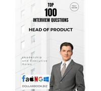 Top 100 Head of Product Interview questions: Fully Solved: Craft Visionary, Customer-Centered Product Answers (Top 100 Interview Questions: Leadership and Executive Series)