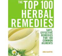 Top 100 Herbal Remedies: Safe, Effective Remedies for 100 Common Ailments
