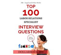 Top 100 Labor Relations Specialist Interview questions: Fully Solved! (Top 100 Interview Questions: HR, Legal and Other Series)
