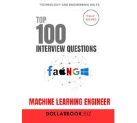 Top 100 Machine Learning Engineer Interview questions: Fully Solved: Explain Models, Data, and Tradeoffs Clearly (Top 100 Interview Questions: Technology and Engineering Series)
