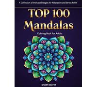 TOP 100 Mandalas: Adult Coloring Book for Stress Relief and Relaxation: 100 Unique Geometric, Floral, and Sacred Symmetry Designs for Mindfulness