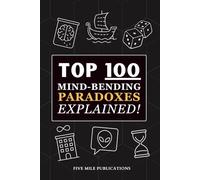 Top 100 Mind-Bending Paradoxes Explained!: Fascinating Contradictions from Logic, Science and Everyday Life For Curious Minds