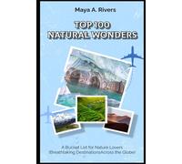 Top 100 Natural Wonders A Bucket List for Nature Lovers Breathtaking Destinations Across the Globe (Must Have Travel Guide)