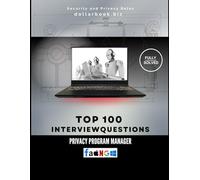 Top 100 Privacy Program Manager Interview questions: Fully Solved: Protect Data and Lead Programs With Authority (Top 100 Interview Questions: Security and Privacy Series)