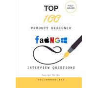 Top 100 Product Designer Interview questions: Fully Solved: Balance User Needs and Business Goals in Interview Responses (Top 100 Interview Questions: Design Series)