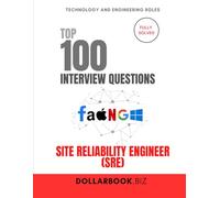 Top 100 Site Reliability Engineer (SRE) Interview questions: Fully Solved: Prove You Can Balance Uptime and Innovation (Top 100 Interview Questions: Technology and Engineering Series)