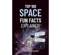 Top 100 Space Fun Facts Explained!: Discovering The Wonders Of Our Universe For Curious Minds